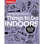 The Highlights Book of Things to Do Indoors: Discover, Imagine, and Create Great Things Inside