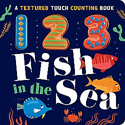 123 Fish in the Sea: A Textured Touch Counting Book