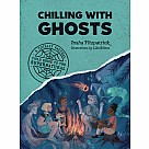 Chilling with Ghosts: A Totally Factual Field Guide to the Supernatural