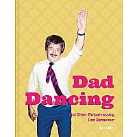 Dad Dancing: And Other Embarrassing Dad Behaviour