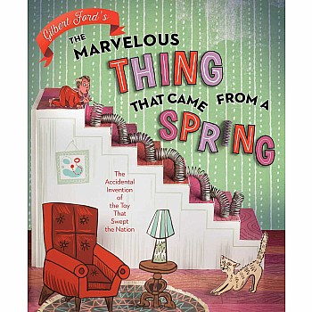 The Marvelous Thing That Came from a Spring: The Accidental Invention of the Toy That Swept the Nation