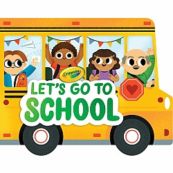 Crayola: Let's Go to School (A Crayola School Bus-Shaped Novelty Board Book for Toddlers)