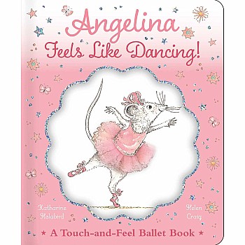 Angelina Feels Like Dancing!: A Touch-and-Feel Ballet Book