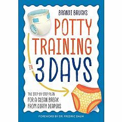 Potty Training in 3 Days: The Step-by-Step Plan for a Clean Break from Dirty Diapers