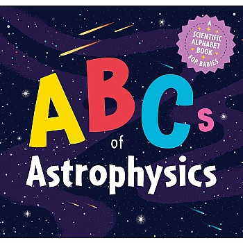 The ABCs of Astrophysics: A Scientific Alphabet Book for Babies