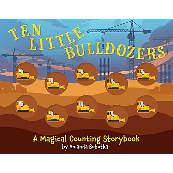 Ten Little Bulldozers: A Magical Counting Storybook