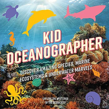 Kid Oceanographer: Discover Amazing Species, Marine Ecosystems & Underwater Marvels