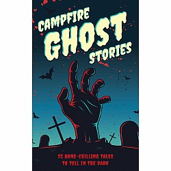 Campfire Ghost Stories: 75 Bone-Chilling Tales to Tell in the Dark