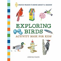 Exploring Birds Activity Book for Kids: 50 Creative Projects to Inspire Curiosity & Discovery