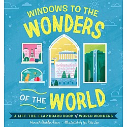 Windows to the Wonders of the World: A Lift-the-Flap Board Book of World Wonders